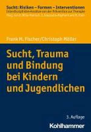 Sucht, Trauma und Bindung bei Kindern und Jugendlichen de Frank M. Fischer