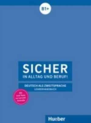 Sicher in Alltag und Beruf! B1+ / Lehrerhandbuch de Claudia Böschel