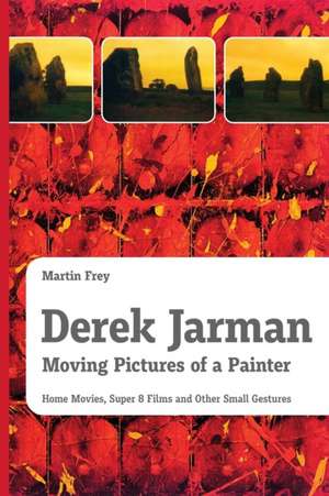 Derek Jarman - Moving Pictures of a Painter de Martin Frey