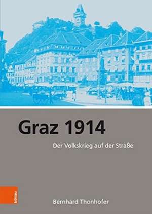 Graz 1914: Der Volkskrieg auf der Strae de Bernhard Thonhofer