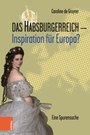 Das Habsburgerreich - Inspiration fr Europa?: Eine Spurensuche de Caroline de Gruyter