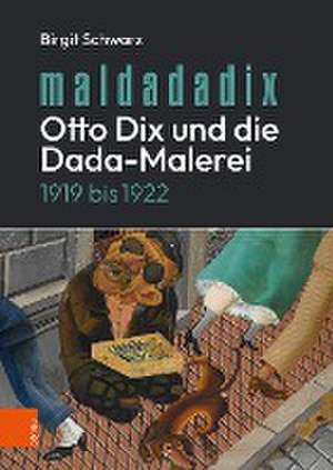 Maldadadix. Otto Dix und die Dada-Malerei de Birgit Schwarz