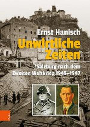 Unwirtliche Zeiten: Salzburg nach dem Zweiten Weltkrieg 1945--1947 de Prof. Dr. Ernst Hanisch