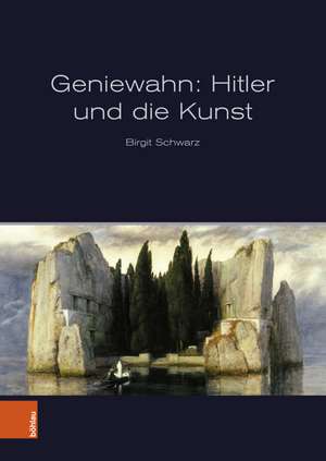 Geniewahn: Hitler und die Kunst de Birgit Schwarz