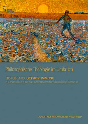 Philosophische Theologie im Umbruch Band 1 de Augustinus Karl Wucherer-Huldenfeld