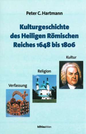 Kulturgeschichte des Heiligen Römischen Reiches 1648 bis 1806 de Peter Claus Hartmann