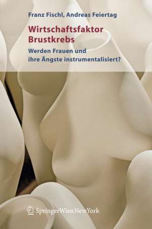 Wirtschaftsfaktor Brustkrebs: Werden Frauen und ihre Ängste instrumentalisiert? de Franz Fischl