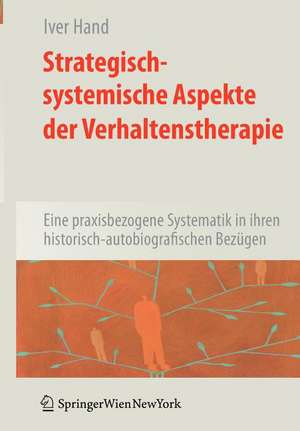 Strategisch-systemische Aspekte der Verhaltenstherapie: Eine praxisbezogene Systematik in ihren historisch-autobiografischen Bezügen de Iver Hand