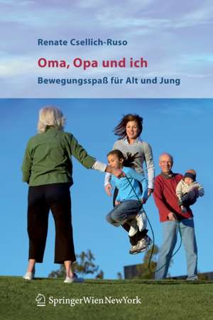 Oma, Opa und ich: Bewegungsspaß für Alt und Jung de Renate Csellich-Ruso