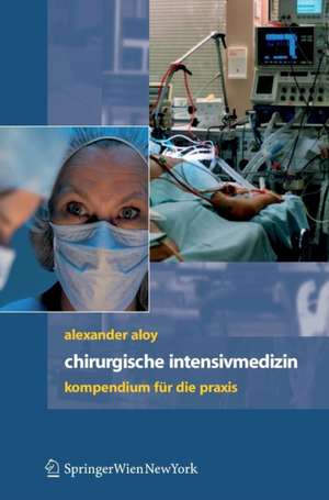 Chirurgische Intensivmedizin: Kompendium für die Praxis de Alexander Aloy