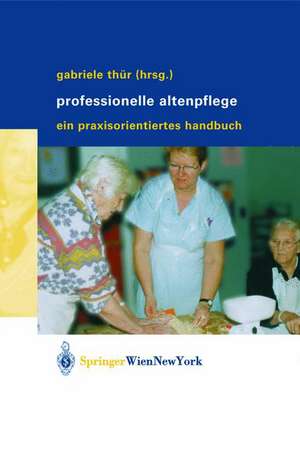 Professionelle Altenpflege: Ein praxisorientiertes Handbuch de Gabriele Thür