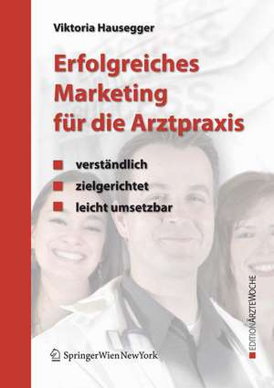 Erfolgreiches Marketing für die Arztpraxis: Verständlich - zielgerichtet - leicht umsetzbar de Viktoria Hausegger