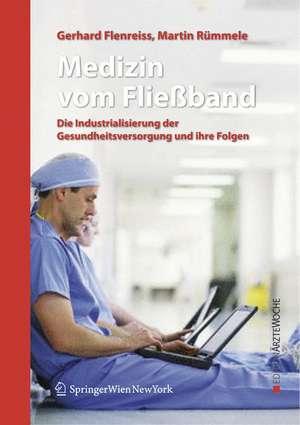 Medizin vom Fließband: Die Industrialisierung der Gesundheitsversorgung und ihre Folgen de Gerhard Flenreiss