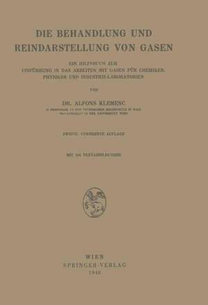 Die Behandlung und Reindarstellung von Gasen: Ein Hilfsbuch zur Einführung in das Arbeiten mit Gasen für Chemiker, Physiker und Industrie-Laboratorien de Alfons Klemenc