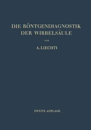 Die Röntgendiagnostik der Wirbelsäule und ihre Grundlagen de Adolf Liechti