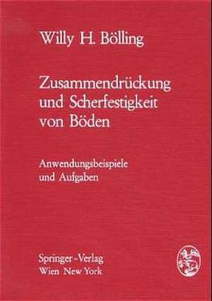 Zusammendrückung und Scherfestigkeit von Böden: Anwendungsbeispiele und Aufgaben de Willy H. Bölling