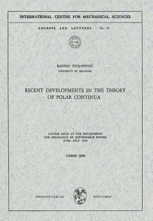 Recent Developments in the Theory of Polar Continua: Course held at the Department for Mechanics of Deformable Bodies, June – July 1970 de Rastko Stojanovic