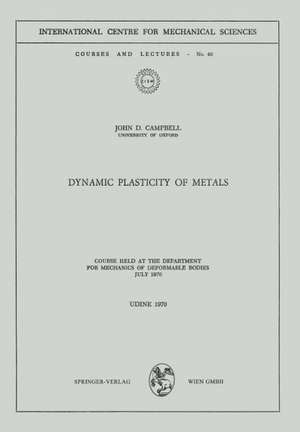 Dynamic Plasticity of Metals: Course Held at the Department for Mechanics of Deformable Bodies, July 1970 de John D. Campbell