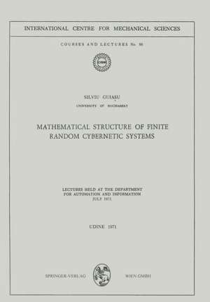 Mathematical Structure of Finite Random Cybernetic Systems: Lectures Held at the Department for Automation and Information July 1971 de Silviu Guiasu