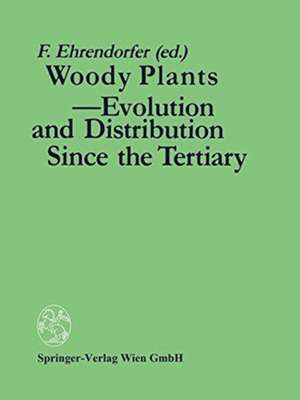 Woody Plants - Evolution and Distribution Since the Tertiary: Proceedings of a Symposium Organized by Deutsche Akademie der Naturforscher LEOPOLDINA in Halle/Saale, German Democratic Republic, October 9-11, 1986 de Friedrich Ehrendorfer