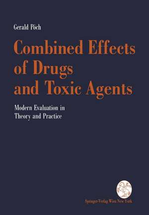 Combined Effects of Drugs and Toxic Agents: Modern Evaluation in Theory and Practice de Gerald Pöch