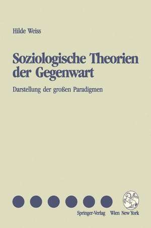 Soziologische Theorien der Gegenwart: Darstellung der großen Paradigmen de Hilde Weiss