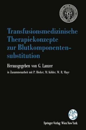 Transfusionsmedizinische Therapiekonzepte zur Blutkomponentensubstitution: 1. Grazer Konsensus-Tagung „Transfusionsmedizin“ der Österreichischen Gesellschaft für Blutgruppenserologie und Transfusionsmedizin, 4. bis 6. März 1993 de Gerhard Lanzer