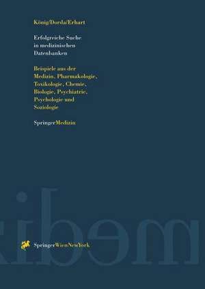 Erfolgreiche Suche in medizinischen Datenbanken: Beispiele aus der Medizin, Pharmakologie, Toxikologie, Chemie, Biologie, Psychiatrie, Psychologie und Soziologie de Josef König