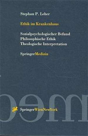 Ethik im Krankenhaus: Sozialpsychologischer Befund Philosophische Ethik Theologische Interpretation de Stephan P. Leher