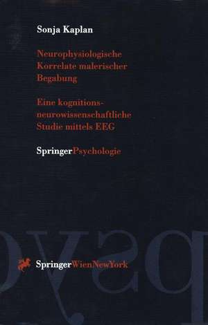 Neurophysiologische Korrelate malerischer Begabung: Eine kognitions-neurowissenschaftliche Studie mittels EEG de Sonja Kaplan