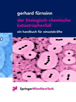 Der biologisch-chemische Katastrophenfall: Ein Handbuch für Einsatzkräfte de Gerhard Fürnsinn