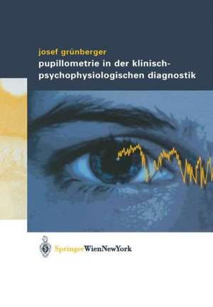 Pupillometrie in der klinisch- psychophysiologischen Diagnostik de Josef Grünberger