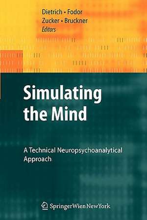 Simulating the Mind: A Technical Neuropsychoanalytical Approach de Dietmar Dietrich