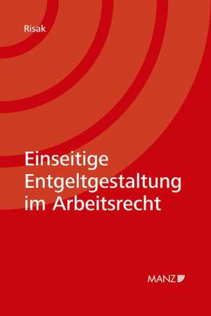 Einseitige Entgeltgestaltung im Arbeitsrecht de Martin E. Risak