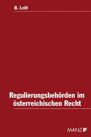 Die Regulierungsbehörden im österreichischen Recht de Barbara Leitl