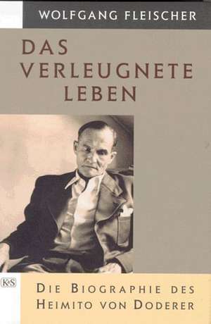 Das verleugnete Leben. Die Biographie des Heimito von Doderer de Wolfgang Fleischer