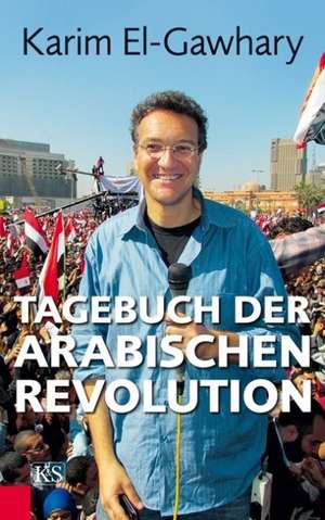 Tagebuch der arabischen Revolution de Karim El-Gawhary