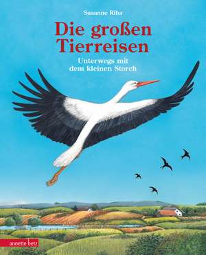 Die großen Tierreisen - Unterwegs mit dem kleinen Storch: für alle Entdeckerinnen und Entdecker: besondere Tiere, weite Reisen und spannende Karten de Susanne Riha