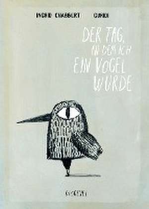 Der Tag, an dem ich ein Vogel wurde de Ingrid Chabbert