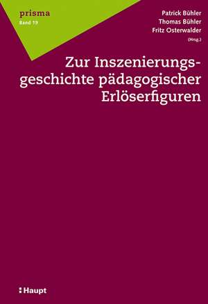 Zur Inszenierungsgeschichte pädagogischer Erlöserfiguren de Patrick Bühler