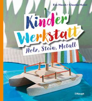 Kinder-Werkstatt Holz, Stein, Metall de Eva Hauck