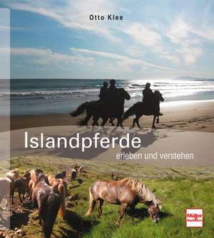 Islandpferde erleben und verstehen de Otto Klee