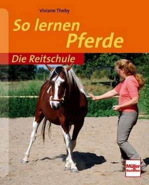 Die Reitschule: So lernen Pferde de Viviane Theby