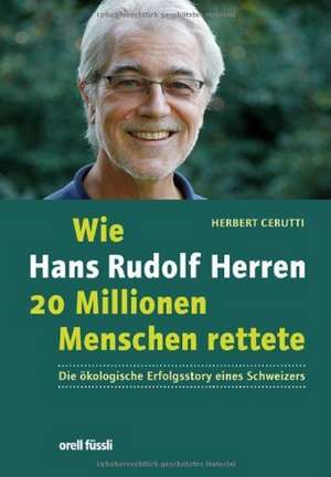 Wie Hans Rudolf Herren 20 Millionen Menschen rettete de Herbert Cerutti