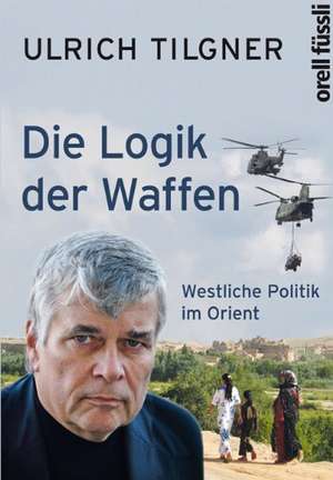 Die Logik der Waffen de Ulrich Tilgner