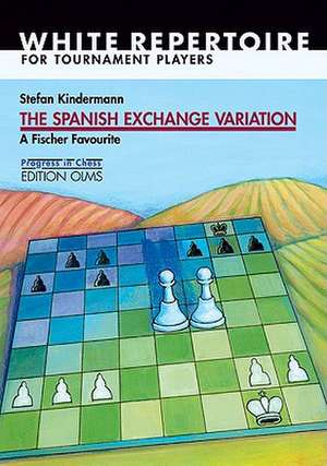 The Spanish Exchange Variation: A Fischer Favourite: White Repertoire for Tournament Players de Stefan Kindermann