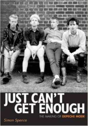 Just Can't Get Enough - the Making of Depeche Mode de Simon Spence