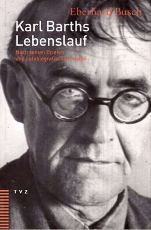 Karl Barths Lebenslauf de Eberhard Busch