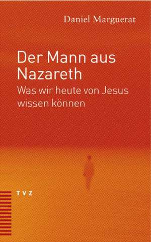 Der Mann Aus Nazareth: Was Wir Heute Von Jesus Wissen Konnen de Daniel Marguerat