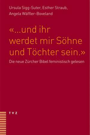 ... Und Ihr Werdet Mir Sohne Und Tochter Sein: Die Neue Zurcher Bibel Feministisch Gelesen de Ursula Sigg-Suter